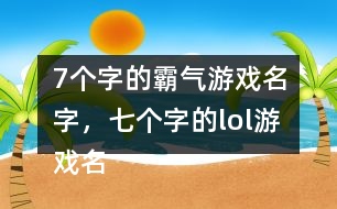 7個字的霸氣游戲名字，七個字的lol游戲名字302個