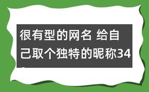 很有型的網名 給自己取個獨特的昵稱341個