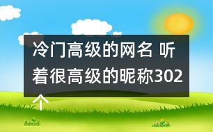 冷門高級(jí)的網(wǎng)名 聽著很高級(jí)的昵稱302個(gè)