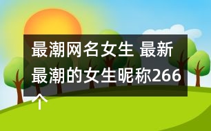 最潮網名女生 最新最潮的女生昵稱266個