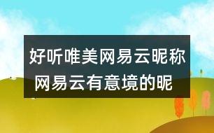 好聽唯美網(wǎng)易云昵稱 網(wǎng)易云有意境的昵稱330個(gè)