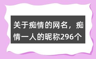 關(guān)于癡情的網(wǎng)名，癡情一人的昵稱(chēng)296個(gè)