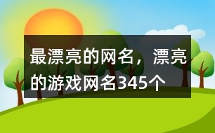 最漂亮的網(wǎng)名，漂亮的游戲網(wǎng)名345個(gè)
