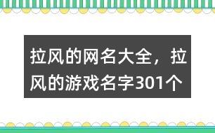 拉風(fēng)的網(wǎng)名大全，拉風(fēng)的游戲名字301個