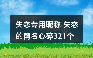 失戀專用昵稱 失戀的網名心碎321個