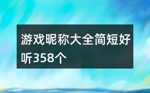 游戲昵稱大全簡(jiǎn)短好聽358個(gè)