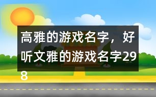 高雅的游戲名字，好聽文雅的游戲名字298個(gè)
