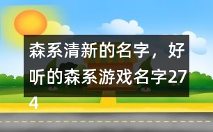 森系清新的名字，好聽(tīng)的森系游戲名字274個(gè)