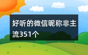 好聽(tīng)的微信昵稱(chēng)非主流351個(gè)