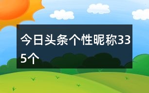今日頭條個(gè)性昵稱335個(gè)