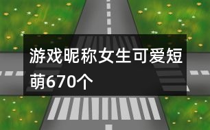 游戲昵稱女生可愛(ài)短萌670個(gè)