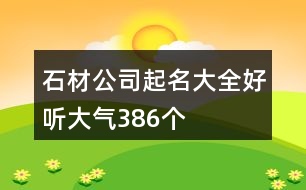 石材公司起名大全好聽(tīng)大氣386個(gè)