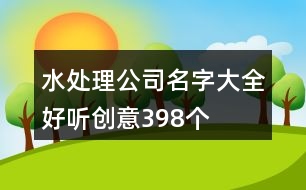 水處理公司名字大全好聽創(chuàng)意398個