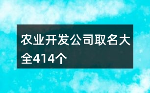 農業(yè)開發(fā)公司取名大全414個