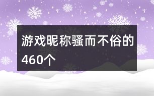 游戲昵稱騷而不俗的460個(gè)