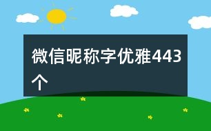微信昵稱(chēng)字優(yōu)雅443個(gè)