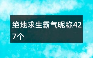 絕地求生霸氣昵稱427個(gè)