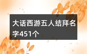 大話西游五人結(jié)拜名字451個