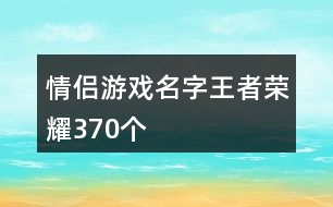 情侶游戲名字王者榮耀370個(gè)