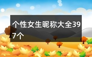 個(gè)性女生昵稱大全397個(gè)