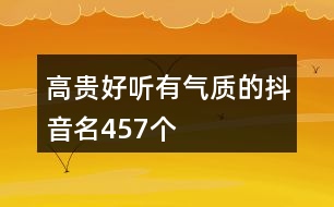高貴好聽有氣質的抖音名457個