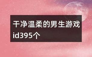 干凈溫柔的男生游戲id395個