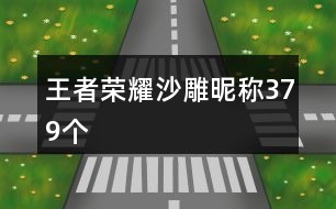 王者榮耀沙雕昵稱379個(gè)