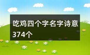 吃雞四個(gè)字名字詩(shī)意374個(gè)