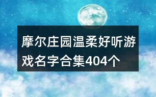 摩爾莊園溫柔好聽游戲名字合集404個