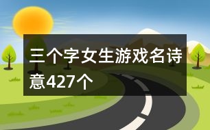 三個字女生游戲名詩意427個