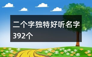 二個(gè)字獨(dú)特好聽(tīng)名字392個(gè)