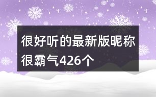 很好聽(tīng)的最新版昵稱很霸氣426個(gè)