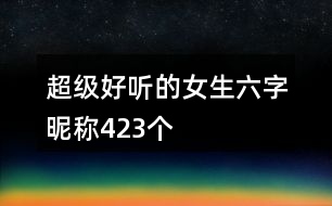 超級好聽的女生六字昵稱423個(gè)