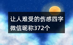 讓人難受的傷感四字微信昵稱(chēng)372個(gè)