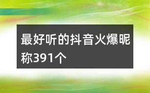 最好聽的抖音火爆昵稱391個(gè)