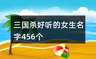 三國(guó)殺好聽(tīng)的女生名字456個(gè)