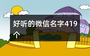 好聽(tīng)的微信名字419個(gè)