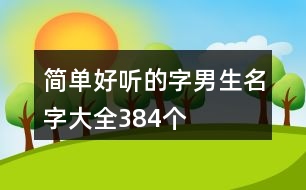 簡(jiǎn)單好聽(tīng)的字男生名字大全384個(gè)