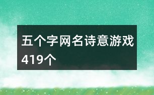 五個(gè)字網(wǎng)名詩(shī)意游戲419個(gè)