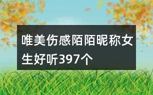 唯美傷感陌陌昵稱(chēng)女生好聽(tīng)397個(gè)