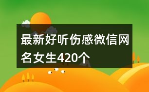 最新好聽(tīng)傷感微信網(wǎng)名女生420個(gè)