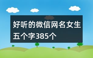 好聽的微信網(wǎng)名女生五個(gè)字385個(gè)