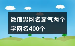 微信男網名霸氣兩個字網名400個
