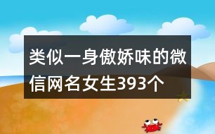 類(lèi)似一身傲嬌味的微信網(wǎng)名女生393個(gè)