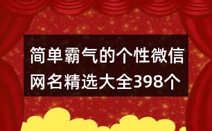 簡單霸氣的個(gè)性微信網(wǎng)名精選大全398個(gè)