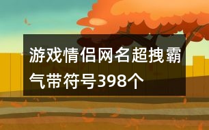 游戲情侶網(wǎng)名超拽霸氣帶符號398個(gè)
