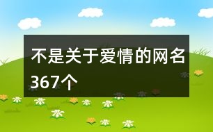 不是關(guān)于愛情的網(wǎng)名367個(gè)