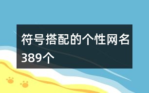符號(hào)搭配的個(gè)性網(wǎng)名389個(gè)