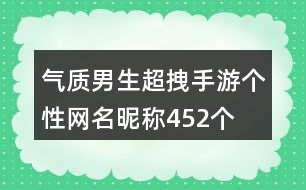 氣質(zhì)男生超拽手游個性網(wǎng)名昵稱452個