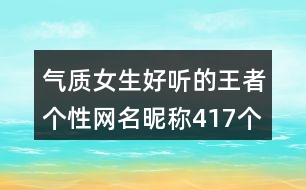 氣質女生好聽的王者個性網名昵稱417個